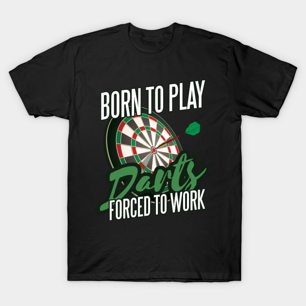 Born To Play Darts Forced To Work Funny Darts Player T-Shirt by Visual Vibes